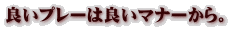 良いプレーは良いマナーから。