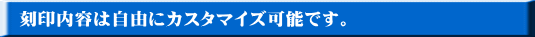 刻印内容は自由にカスタマイズ可能です。